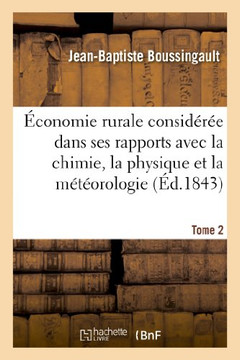 ??onomie Rurale Consid???? Dans Ses Rapports Avec La Chimie, La Physique Et La M????rologie. Tome 2