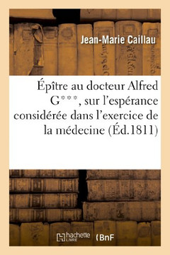 ????re Au Docteur Alfred G***, Sur l'Esp??ance Consid???? Dans l'Exercice de la M??ecine: , Qui a Remport??Le Prix, Par Le Jugement de l'Acad??ie Des