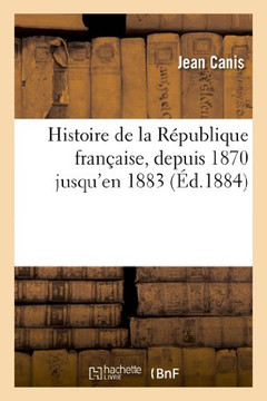 Histoire de la R??ublique Fran??ise, Depuis 1870 Jusqu'en 1883