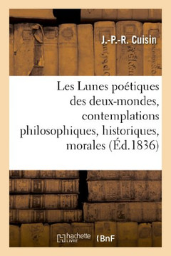 Les Lunes Po??iques Des Deux-Mondes, Contemplations Philosophiques, Historiques, Morales: Et Religieuses