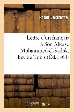 Lettre d'Un Fran??is ??Son Altesse Mohammed-El-Sadok, Bey de Tunis Lettre d'Un Fran??is ??Son Altesse Mohammed-El-Sadok, Bey de Tunis