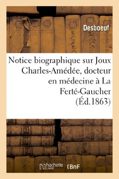Notice Biographique Sur Joux Charles-Am????, Docteur En M??ecine ??La Fert??Gaucher: , Lue Dans La S??nce Du 4 Mai 1863