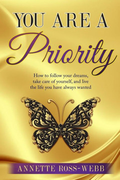 You Are A Priority : How To Follow Your Dreams, Take Care Of Yourself, And Live The Life You Have Always Wanted