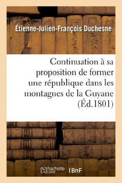 Continuation ??Sa Proposition de Former Une R??ublique Dans Les Montagnes de la Guyane Fran??ise