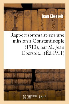 Rapport Sommaire Sur Une Mission ??Constantinople (1910), Par M. Jean Ebersolt...