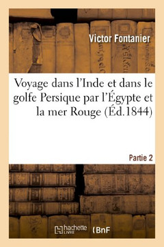 Voyage Dans l'Inde Et Dans Le Golfe Persique Par l'??ypte Et La Mer Rouge. Partie 2