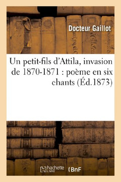 Un Petit-Fils d'Attila, Invasion de 1870-1871: Po??e En Six Chants