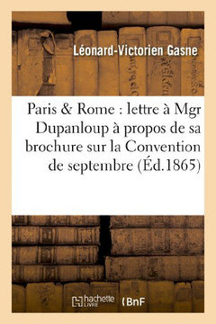 Paris & Rome: Lettre ??Mgr Dupanloup ??Propos de Sa Brochure Sur La Convention de Septembre: Et l'Encyclique de D??embre 1864
