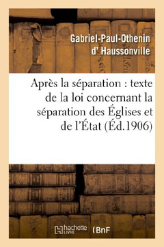 Apr?? La S??aration: Suivi Du Texte de la Loi Concernant La S??aration Des ??lises Et de l'??at