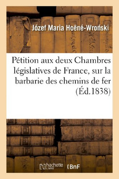 P??ition Aux Deux Chambres L??islatives de France, Sur La Barbarie Des Chemins de Fer: Et Sur La R??orme Scientifique de la Locomotion
