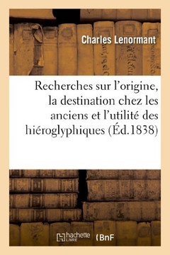 Recherches Sur l'Origine, La Destination Chez Les Anciens Et l'Utilit??Actuelle Des Hi??oglyphiques: D'Horapollon