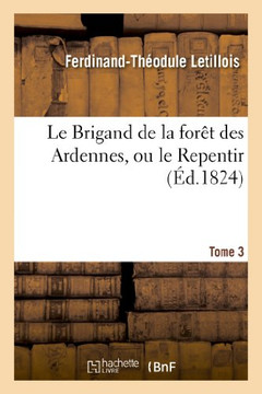 Le Brigand de la For?? Des Ardennes, Ou Le Repentir. Tome 3