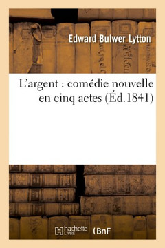 L'Argent: Com??ie Nouvelle En Cinq Actes