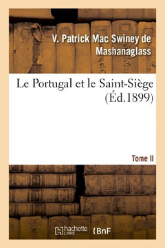 Le Portugal Et Le Saint-Si??e. Tome II