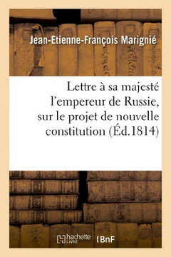 Lettre ??Sa Majest??l'Empereur de Russie, Sur Le Projet de Nouvelle Constitution