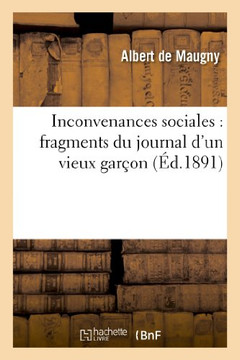 Inconvenances Sociales: Fragments Du Journal d'Un Vieux Gar??n