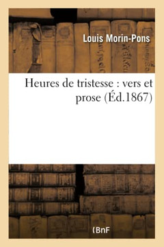 Heures de Tristesse: Vers Et Prose