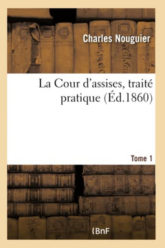 La Cour d'Assises, Trait??Pratique, Tome 1