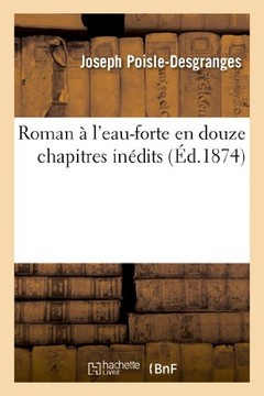 Roman ??l'Eau-Forte En Douze Chapitres In??its