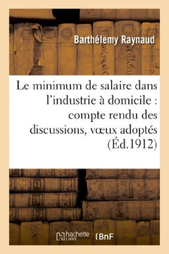 Le Minimum de Salaire Dans l'Industrie ??Domicile: Compte Rendu Des Discussions, Voeux Adopt??