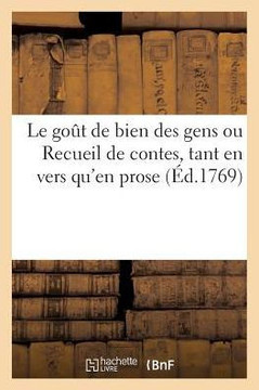 Le Go?? de Bien Des Gens Ou Recueil de Contes, Tant En Vers Qu'en Prose (??.1769)