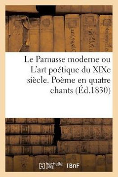 Le Parnasse Moderne Ou l'Art Po??ique Du XIXe Si??le. Po??e En Quatre Chants (??.1830)