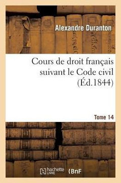 Cours de Droit Fran??is Suivant Le Code Civil. Tome 14