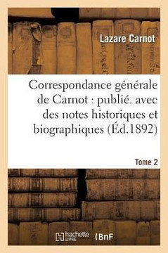 Correspondance G????ale de Carnot: Publ. Avec Des Notes Historiques Et Biographiques. Tome 2