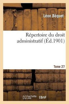 R??ertoire Du Droit Administratif. Tome 27