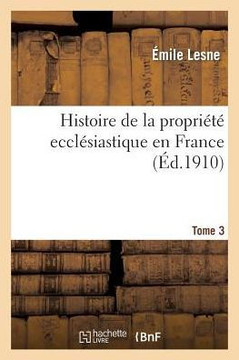 Histoire de la Propri????Eccl??iastique En France. Tome 3