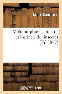M??amorphoses, Moeurs Et Instincts Des Insectes: Insectes, Myriapodes, Arachnides Crustac??