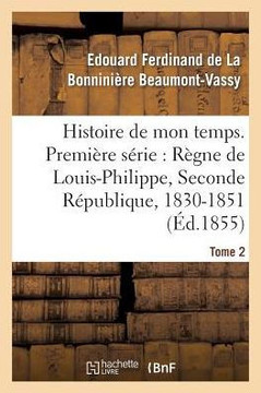 Histoire de Mon Temps. Premi??e S??ie: R??ne de Louis-Philippe, Seconde R??ublique, 1830-51 T. 2