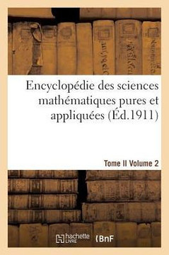 Encyclop??ie Des Sciences Math??atiques Pures Et Appliqu??s. Tome II. Deuxi??e Volume