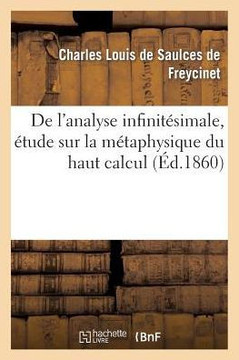 de l'Analyse Infinit??imale, ??ude Sur La M??aphysique Du Haut Calcul...