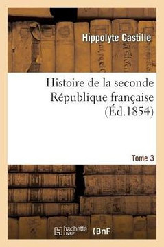 Histoire de la Seconde R??ublique Fran??ise. T. 3 Histoire de la Seconde R??ublique Fran??ise. T. 3