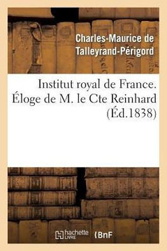 Institut Royal de France. ??oge de M. Le Cte Reinhard Institut Royal de France. ??oge de M. Le Cte Reinhard