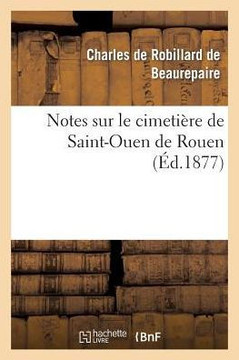 Notes Sur Le Cimeti??e de Saint-Ouen de Rouen Notes Sur Le Cimeti??e de Saint-Ouen de Rouen