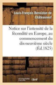 Notice Sur l'Intensit??de la F??ondit??En Europe, Au Commencement Du Dix-Neuvi??e Si??le: Lue ??l'Acad??ie Des Sciences, Le 23 Octobre 1826
