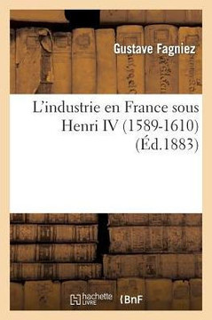 L'Industrie En France Sous Henri IV (1589-1610)