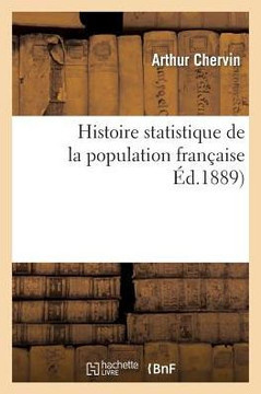 Histoire Statistique de la Population Fran??ise: Conf??ence Faite, Le 9 Mars 1889, ??l'Association Fran??ise Pour l'Avancement Des Sciences