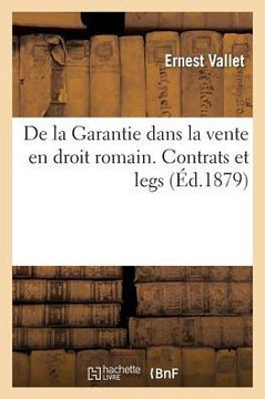 de la Garantie Dans La Vente En Droit Romain. Ddes Contrats Et Des Leg de la Garantie Dans La Vente En Droit Romain. Ddes Contrats Et Des Leg
