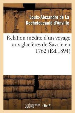 Relation In??ite d'Un Voyage Aux Glaci??es de Savoie En 1762