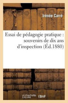 Essai de P??agogie Pratique: (Souvenirs de Dix ANS d'Inspection)
