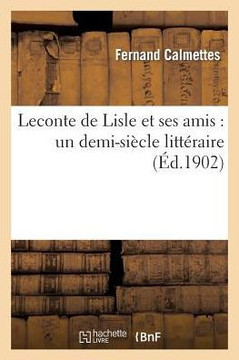 LeConte de Lisle Et Ses Amis: Un Demi-Si??le Litt??aire