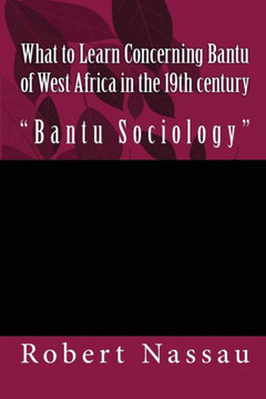What To Learn Concerning Bantu Of West Africa In The 19Th Century: "Bantu Sociology"