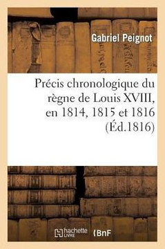 Pr??is Chronologique Du R??ne de Louis XVIII, En 1814, 1815 Et 1816 Pr??is Chronologique Du R??ne de Louis XVIII, En 1814, 1815 Et 1816
