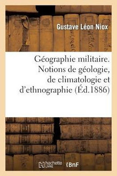 G??graphie Militaire. Notions de G??logie, de Climatologie Et d'Ethnographie, Partie 1