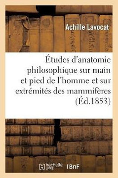 ??udes d'Anatomie Philosophique Sur La Main Et Le Pied de l'Homme Et Sur Extr??it?? Des Mammif??es