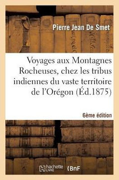 Voyages Aux Montagnes Rocheuses 6e ??ition: Chez Les Tribus Indiennes Du Vaste Territoire de l'Or??on D??endant Des Etats-Unis d'Am??ique