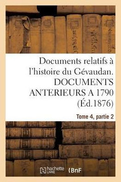 Documents Relatifs ??l'Histoire Du G??audan. Documents Anterieurs a 1790, T4, Partie 2